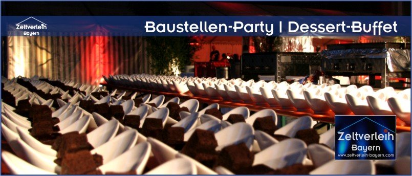 Baustellenparty Logistikzentum Dessertbuffet Baustellenparty Zeltverleih Oberbayern